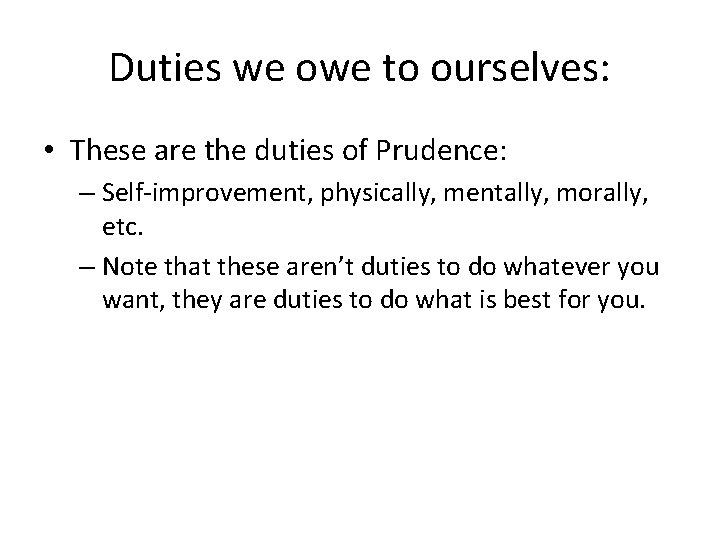 Duties we owe to ourselves: • These are the duties of Prudence: – Self-improvement, Duties we owe to ourselves: • These are the duties of Prudence: – Self-improvement,
