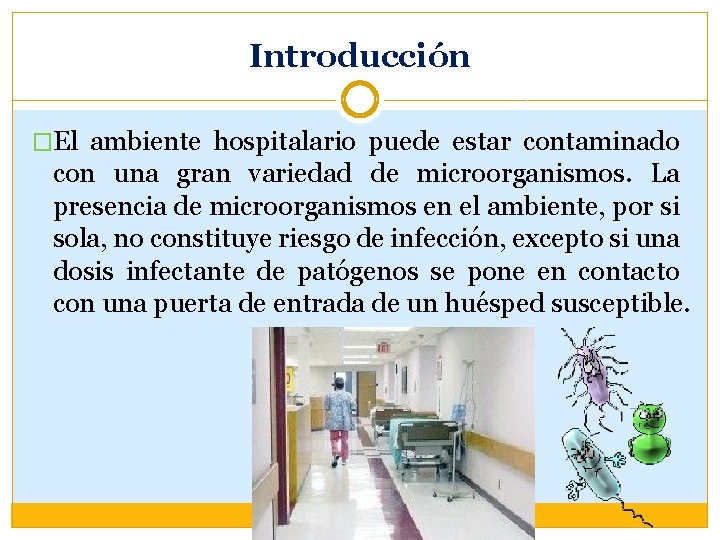 Introducción �El ambiente hospitalario puede estar contaminado con una gran variedad de microorganismos. La