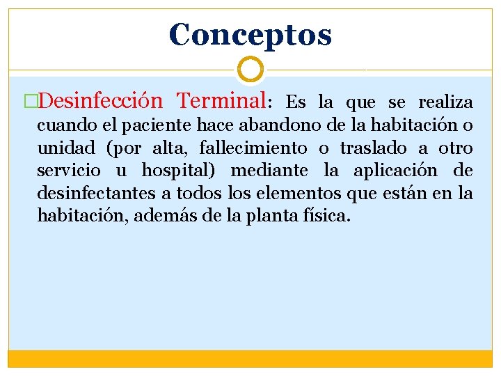 Conceptos �Desinfección Terminal: Es la que se realiza cuando el paciente hace abandono de