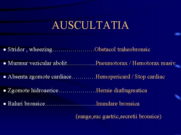 AUSCULTATIA · Stridor , wheezing…………………Obstacol traheobronsic · Murmur vezicular abolit…………. . . Pneumotorax /