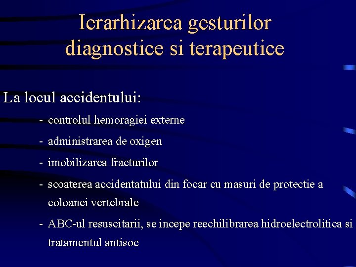 Ierarhizarea gesturilor diagnostice si terapeutice La locul accidentului: - controlul hemoragiei externe - administrarea