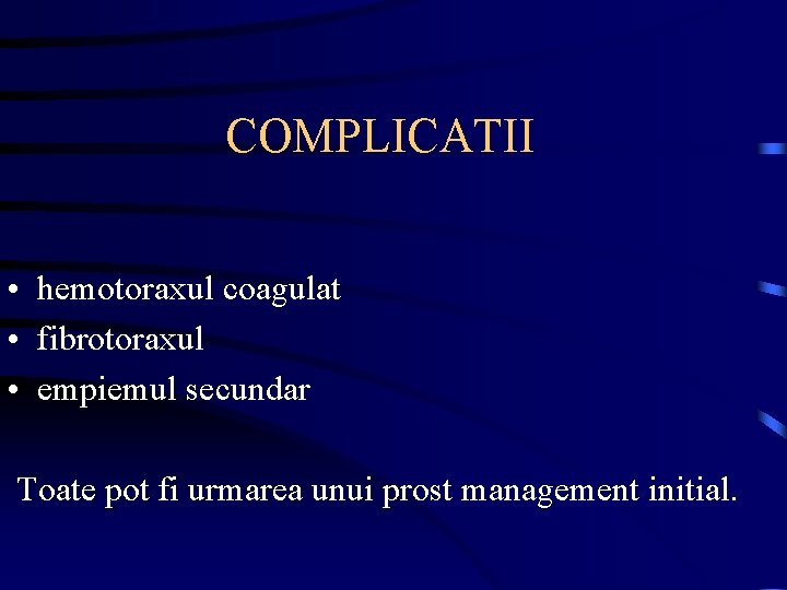 COMPLICATII • hemotoraxul coagulat • fibrotoraxul • empiemul secundar Toate pot fi urmarea unui