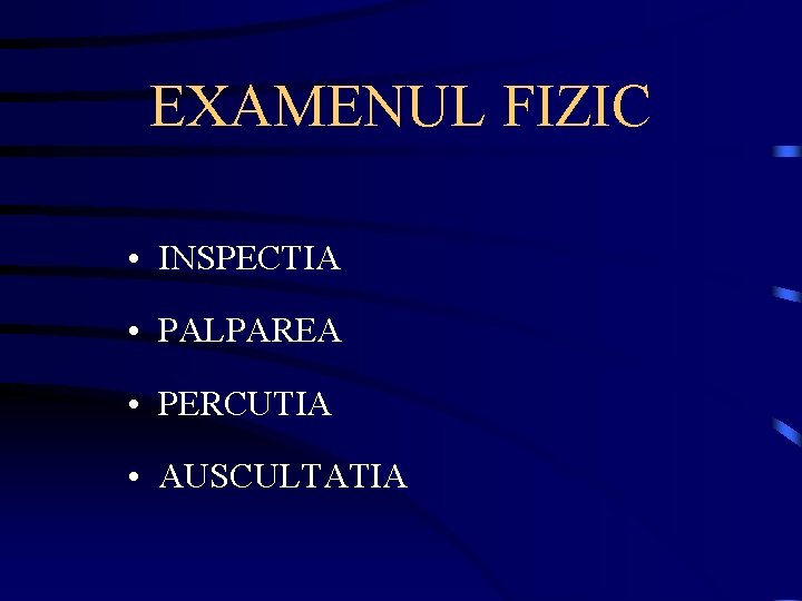 EXAMENUL FIZIC • INSPECTIA • PALPAREA • PERCUTIA • AUSCULTATIA 