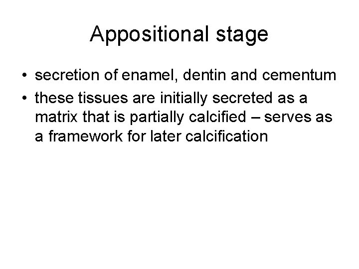 Appositional stage • secretion of enamel, dentin and cementum • these tissues are initially