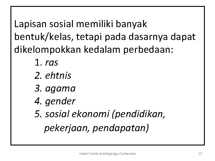 Lapisan sosial memiliki banyak bentuk/kelas, tetapi pada dasarnya dapat dikelompokkan kedalam perbedaan: 1. ras Lapisan sosial memiliki banyak bentuk/kelas, tetapi pada dasarnya dapat dikelompokkan kedalam perbedaan: 1. ras