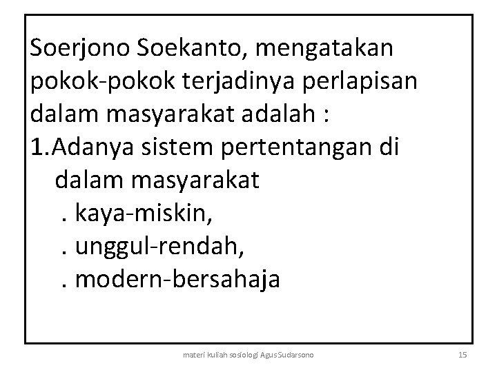 Soerjono Soekanto, mengatakan pokok-pokok terjadinya perlapisan dalam masyarakat adalah : 1. Adanya sistem pertentangan
