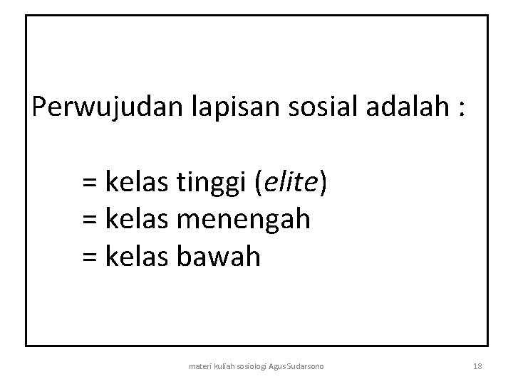 Perwujudan lapisan sosial adalah : = kelas tinggi (elite) = kelas menengah = kelas