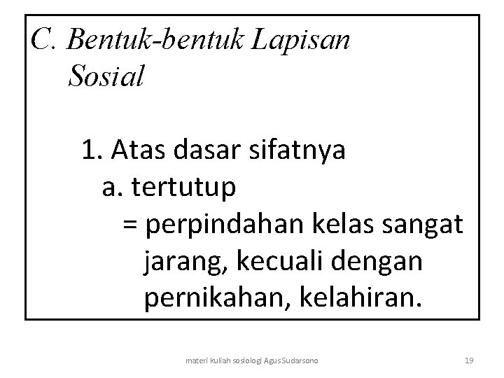 C. Bentuk-bentuk Lapisan Sosial 1. Atas dasar sifatnya a. tertutup = perpindahan kelas sangat