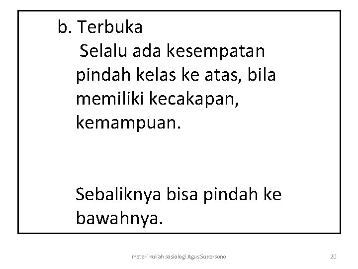 b. Terbuka Selalu ada kesempatan pindah kelas ke atas, bila memiliki kecakapan, kemampuan. Sebaliknya