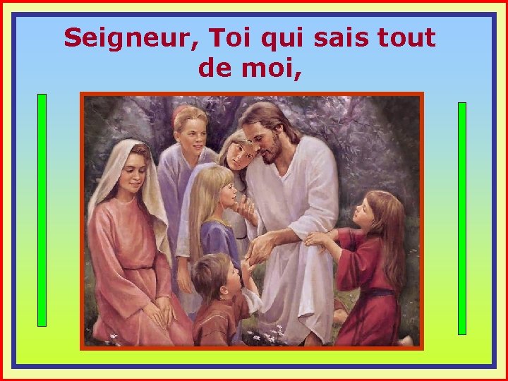 Seigneur, Toi qui sais tout de moi, . . 