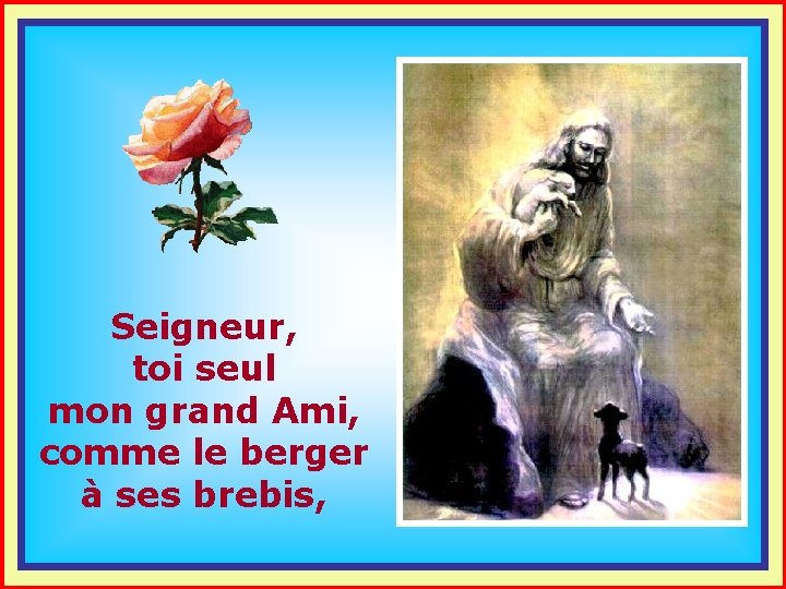 . Seigneur, . toi seul mon grand Ami, comme le berger à ses brebis,