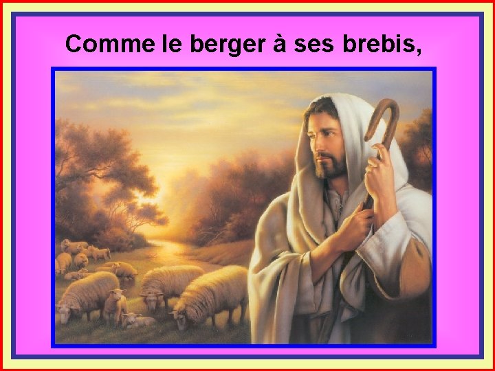 Comme le berger à ses brebis, . . 