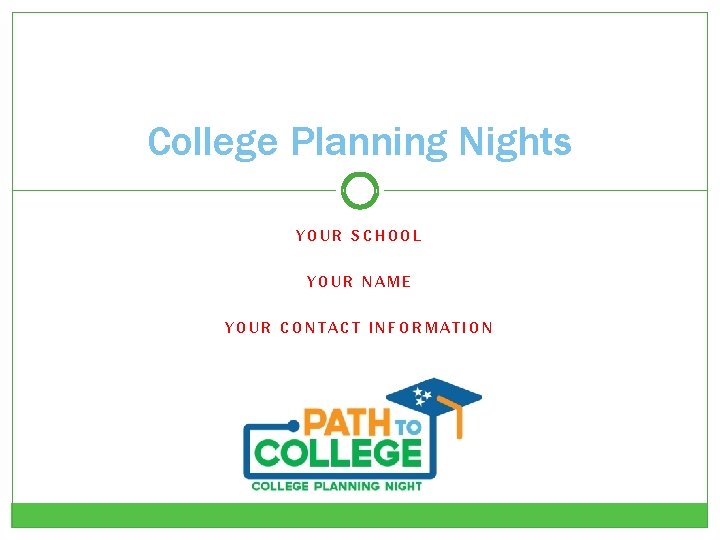 College Planning Nights YOUR SCHOOL YOUR NAME YOUR CONTACT INFORMATION 