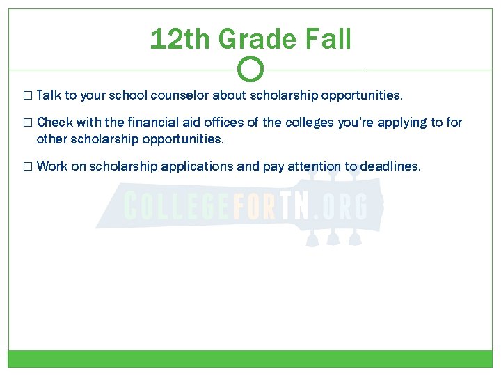 12 th Grade Fall � Talk to your school counselor about scholarship opportunities. �
