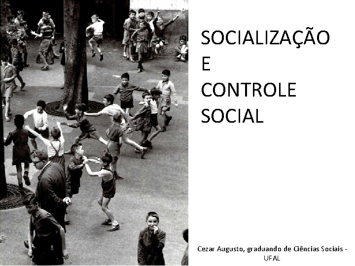 SOCIALIZAÇÃO E CONTROLE SOCIAL Cezar Augusto, graduando de Ciências Sociais - UFAL 
