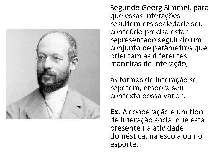 Segundo Georg Simmel, para que essas interações resultem em sociedade seu conteúdo precisa estar
