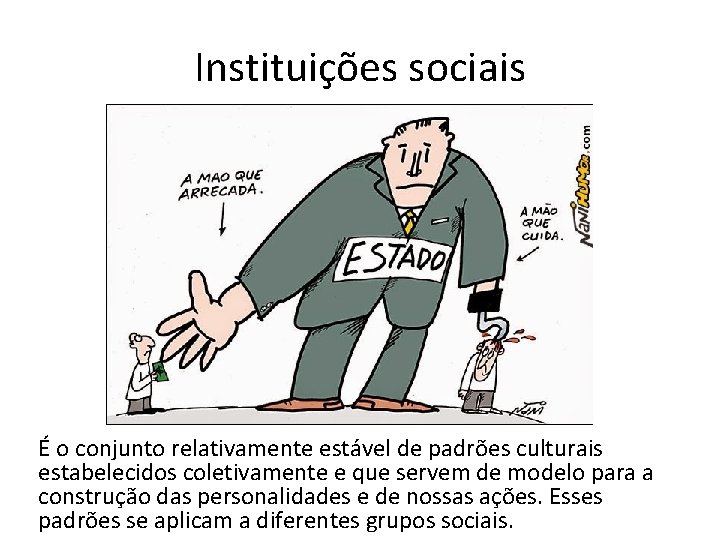 Instituições sociais É o conjunto relativamente estável de padrões culturais estabelecidos coletivamente e que