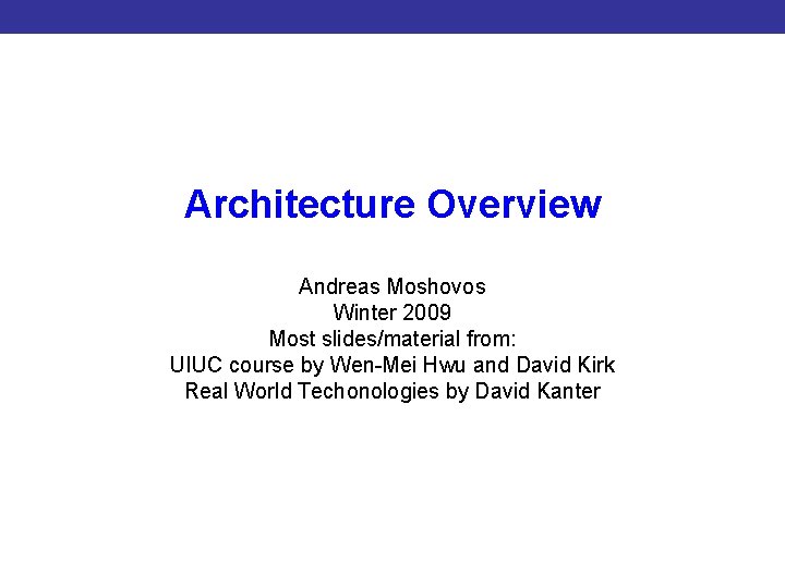 Architecture Overview Introduction to CUDA Programming Andreas Moshovos Winter 2009 Most slides/material from: UIUC