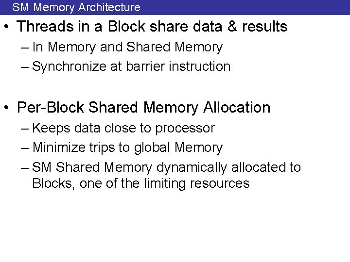 SM Memory Architecture • Threads in a Block share data & results – In