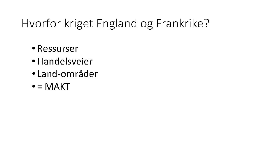 Hvorfor kriget England og Frankrike? • Ressurser • Handelsveier • Land-områder • = MAKT