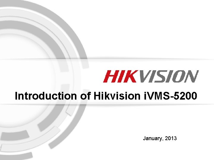 Introduction of Hikvision i. VMS-5200 January, 2013 1 