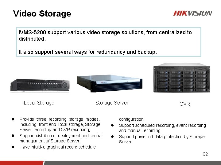 Video Storage i. VMS-5200 support various video storage solutions, from centralized to distributed. It