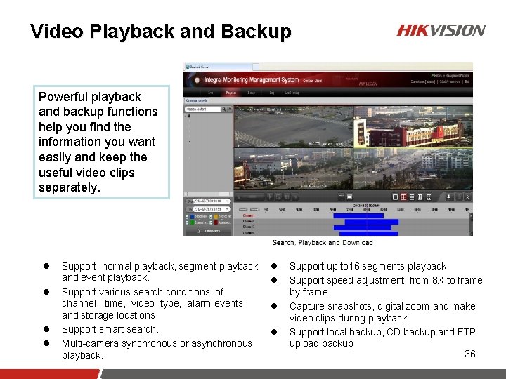 Video Playback and Backup Powerful playback and backup functions help you find the information