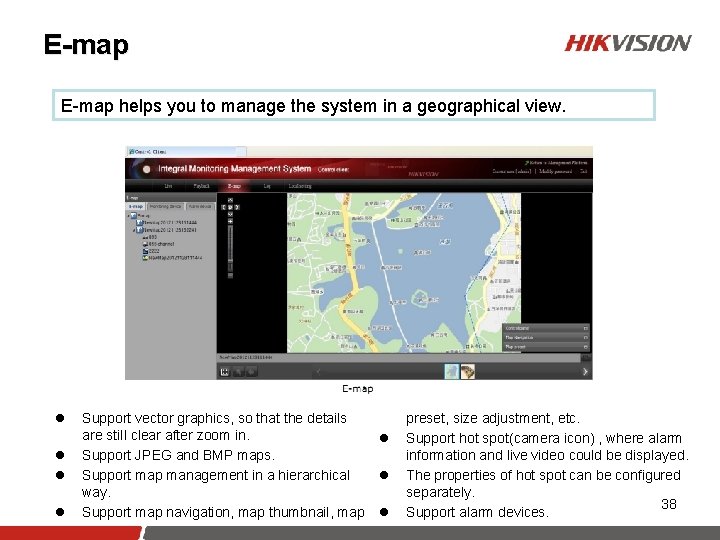 E-map helps you to manage the system in a geographical view. l l Support
