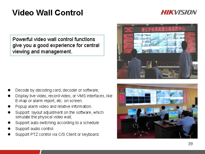 Video Wall Control Powerful video wall control functions give you a good experience for