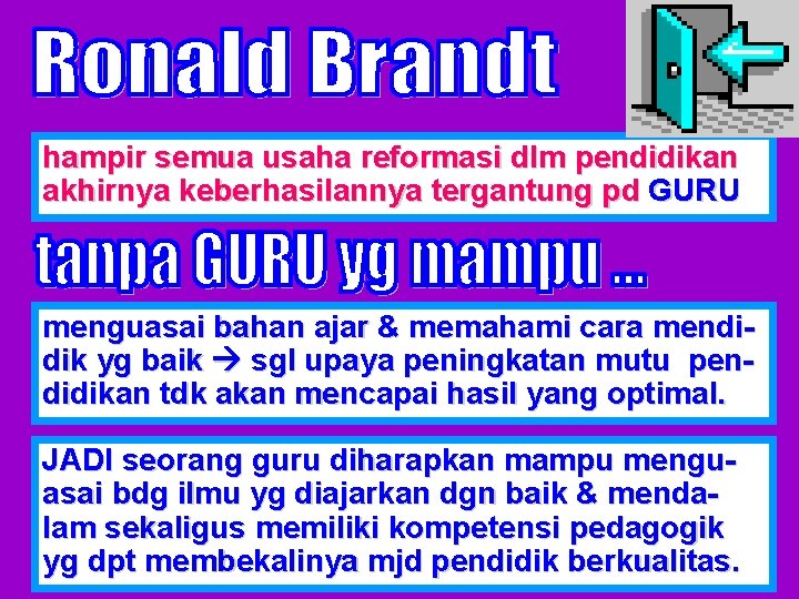 hampir semua usaha reformasi dlm pendidikan akhirnya keberhasilannya tergantung pd GURU menguasai bahan ajar