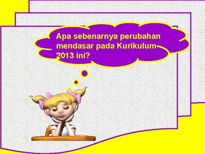 Apa sebenarnya perubahan mendasar pada Kurikulum 2013 ini? 