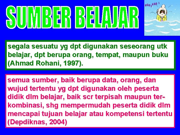 segala sesuatu yg dpt digunakan seseorang utk belajar, dpt berupa orang, tempat, maupun buku