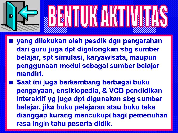 yang dilakukan oleh pesdik dgn pengarahan dari guru juga dpt digolongkan sbg sumber belajar,