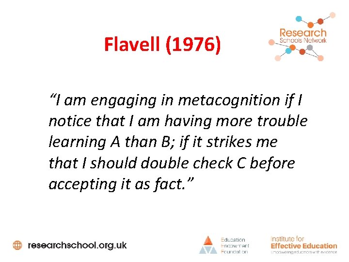 Flavell (1976) “I am engaging in metacognition if I notice that I am having