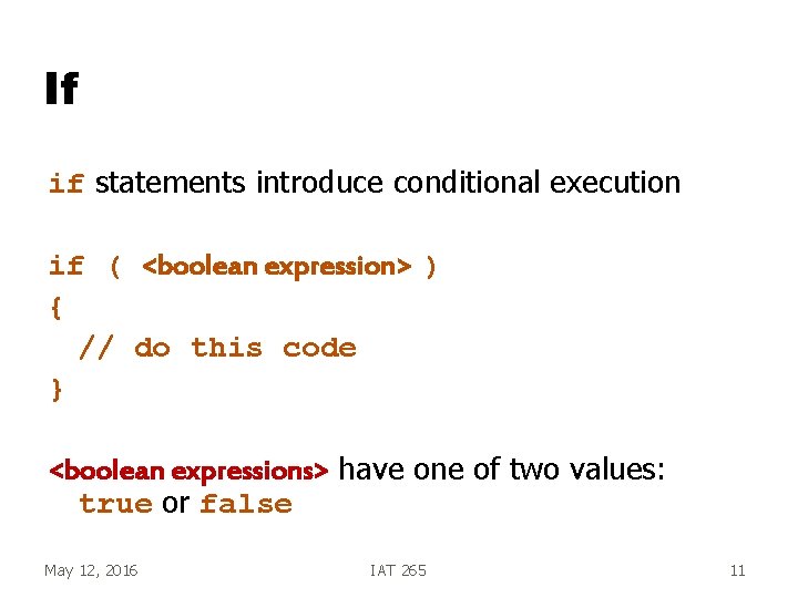 If if statements introduce conditional execution if ( <boolean expression> ) { // do