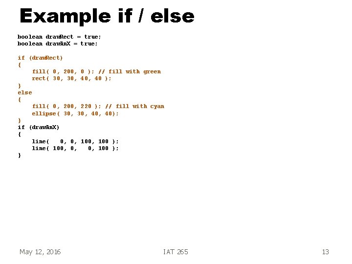 Example if / else boolean draw. Rect = true; boolean draw. An. X =