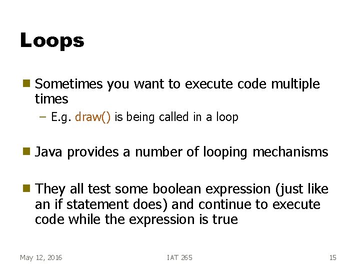 Loops g Sometimes you want to execute code multiple times – E. g. draw()