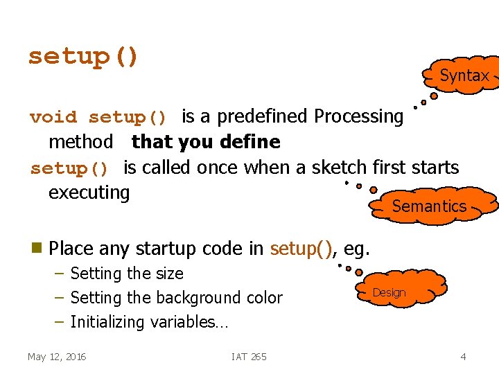 setup() Syntax void setup() is a predefined Processing method that you define setup() is