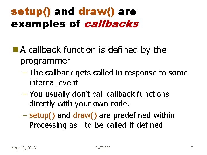 setup() and draw() are examples of callbacks g. A callback function is defined by