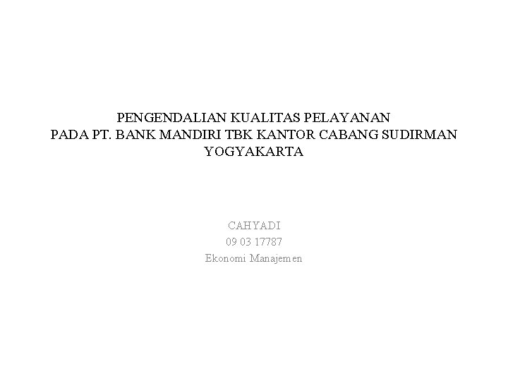 PENGENDALIAN KUALITAS PELAYANAN PADA PT. BANK MANDIRI TBK KANTOR CABANG SUDIRMAN YOGYAKARTA CAHYADI 09