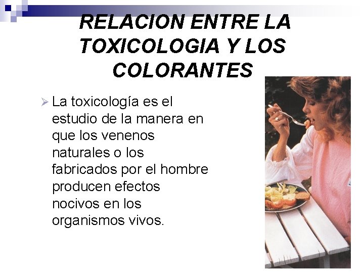  RELACION ENTRE LA TOXICOLOGIA Y LOS COLORANTES Ø La toxicología es el estudio