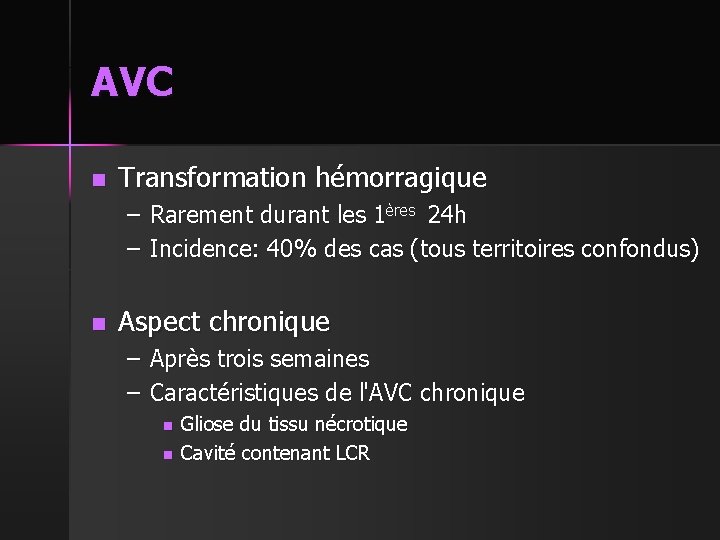 AVC n Transformation hémorragique – Rarement durant les 1ères 24 h – Incidence: 40%