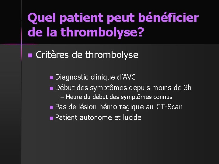 Quel patient peut bénéficier de la thrombolyse? n Critères de thrombolyse n Diagnostic clinique