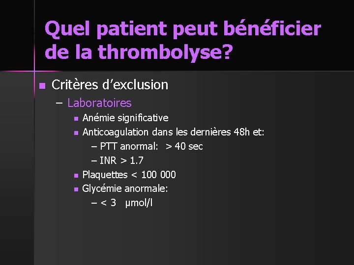 Quel patient peut bénéficier de la thrombolyse? n Critères d’exclusion – Laboratoires n n
