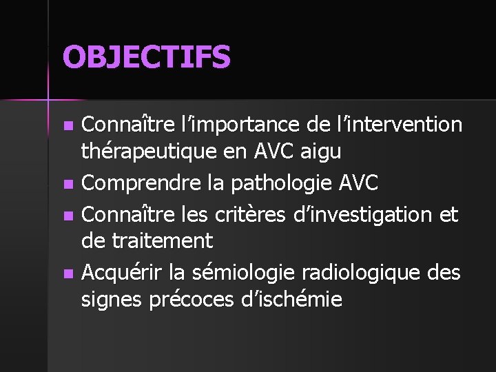 OBJECTIFS Connaître l’importance de l’intervention thérapeutique en AVC aigu n Comprendre la pathologie AVC