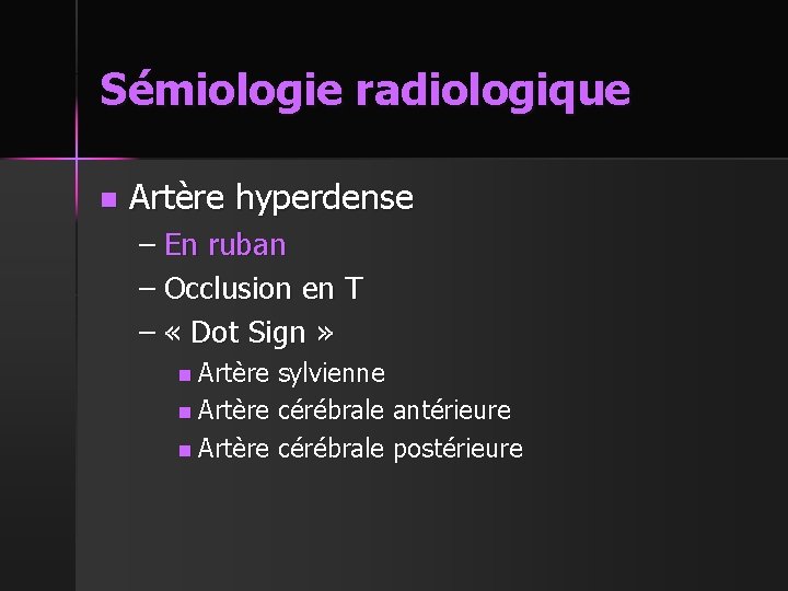 Sémiologie radiologique n Artère hyperdense – En ruban – Occlusion en T – «