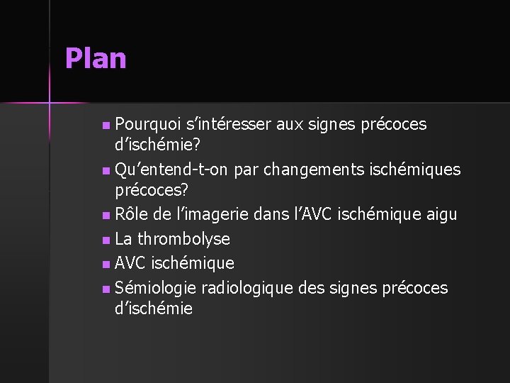 Plan n Pourquoi s’intéresser aux signes précoces d’ischémie? n Qu’entend-t-on par changements ischémiques précoces?