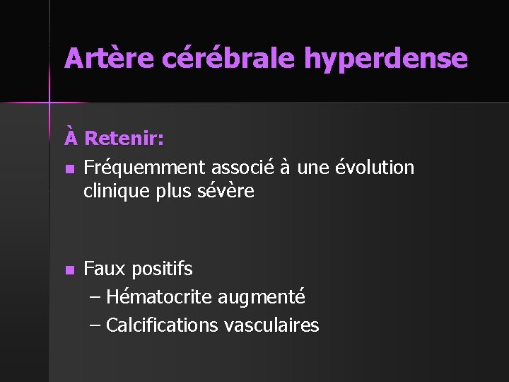 Artère cérébrale hyperdense À Retenir: n Fréquemment associé à une évolution clinique plus sévère