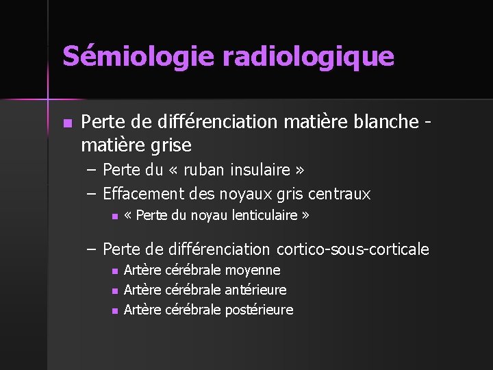 Sémiologie radiologique n Perte de différenciation matière blanche - matière grise – Perte du