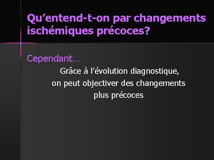 Qu’entend-t-on par changements ischémiques précoces? Cependant… Grâce à l’évolution diagnostique, on peut objectiver des